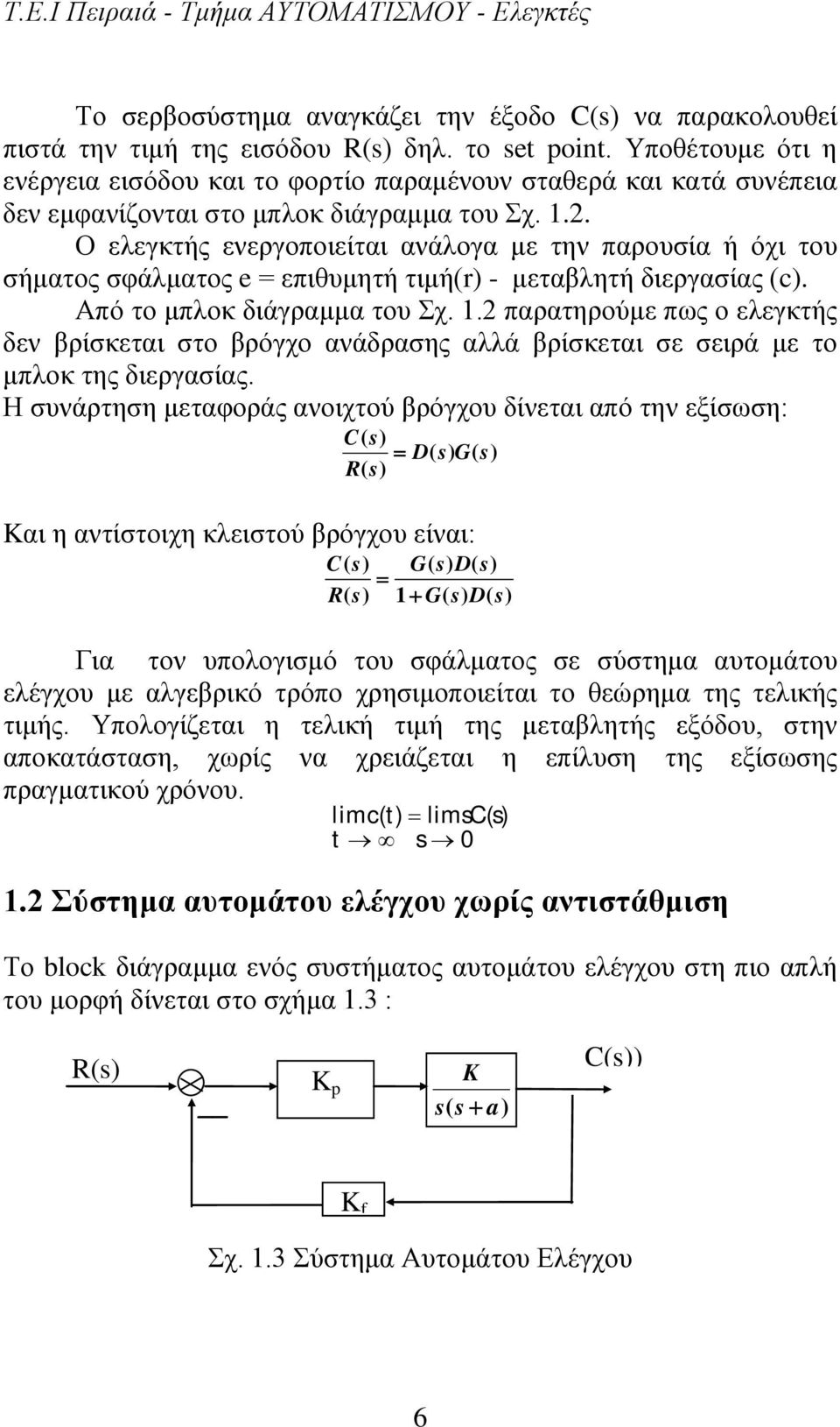 . Ο ελεγκτής ενεργοποιείται ανάλογα με την παρουσία ή όχι του σήματος σφάλματος e επιθυμητή τιμή(r) - μεταβλητή διεργασίας (c). Από το μπλοκ διάγραμμα του Σχ. 1.