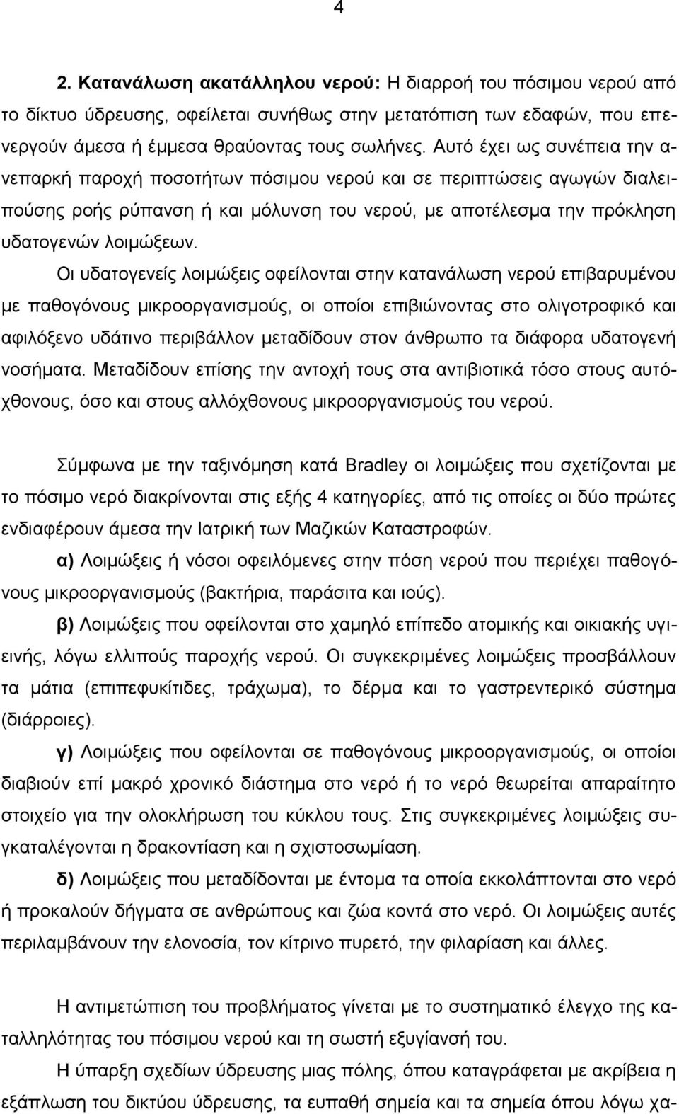 Οι υδατογενείς λοιμώξεις οφείλονται στην κατανάλωση νερού επιβαρυμένου με παθογόνους μικροοργανισμούς, οι οποίοι επιβιώνοντας στο ολιγοτροφικό και αφιλόξενο υδάτινο περιβάλλον μεταδίδουν στον άνθρωπο