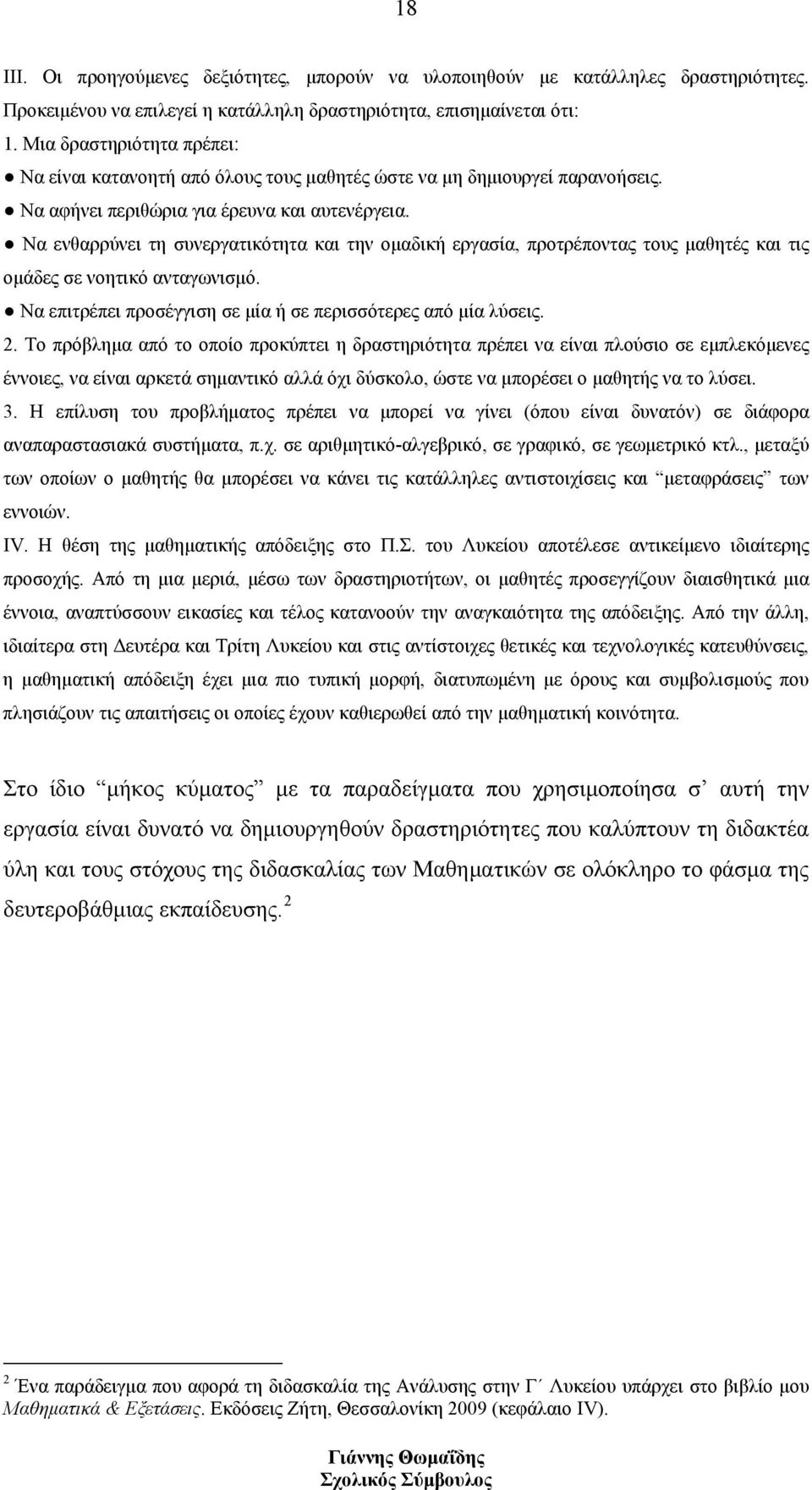 Να ενθαρρύνει τη συνεργατικότητα και την ομαδική εργασία, προτρέποντας τους μαθητές και τις ομάδες σε νοητικό ανταγωνισμό. Να επιτρέπει προσέγγιση σε μία ή σε περισσότερες από μία λύσεις. 2.