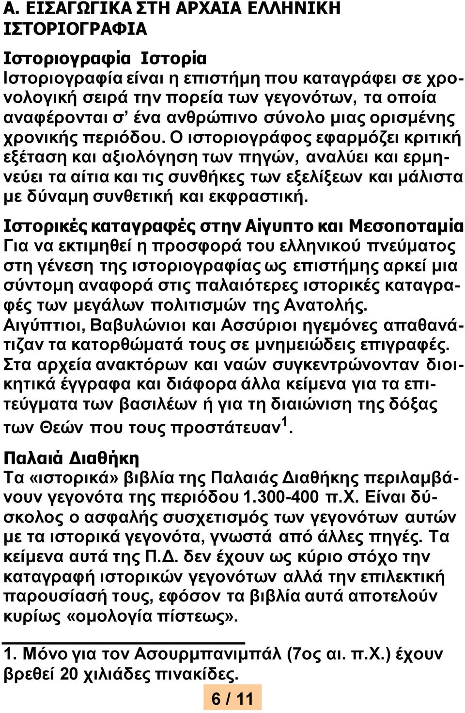 Ο ιστοριογράφος εφαρμόζει κριτική εξέταση και αξιολόγηση των πηγών, αναλύει και ερμηνεύει τα αίτια και τις συνθήκες των εξελίξεων και μάλιστα με δύναμη συνθετική και εκφραστική.