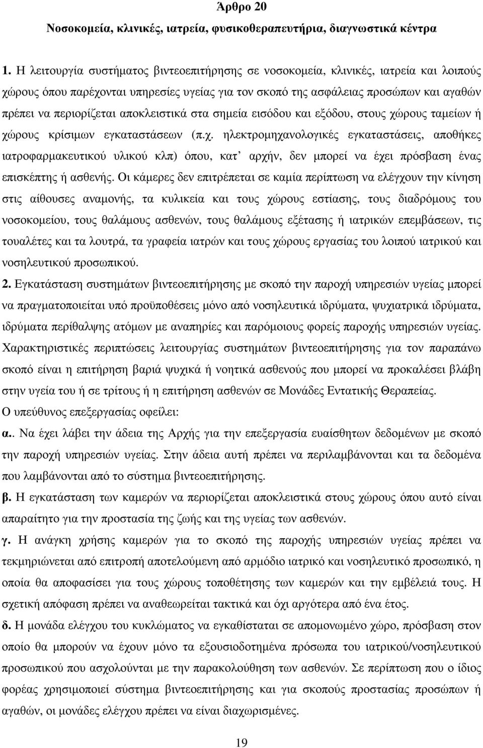 αποκλειστικά στα σηµεία εισόδου και εξόδου, στους χώρους ταµείων ή χώρους κρίσιµων εγκαταστάσεων (π.χ. ηλεκτροµηχανολογικές εγκαταστάσεις, αποθήκες ιατροφαρµακευτικού υλικού κλπ) όπου, κατ αρχήν, δεν µπορεί να έχει πρόσβαση ένας επισκέπτης ή ασθενής.