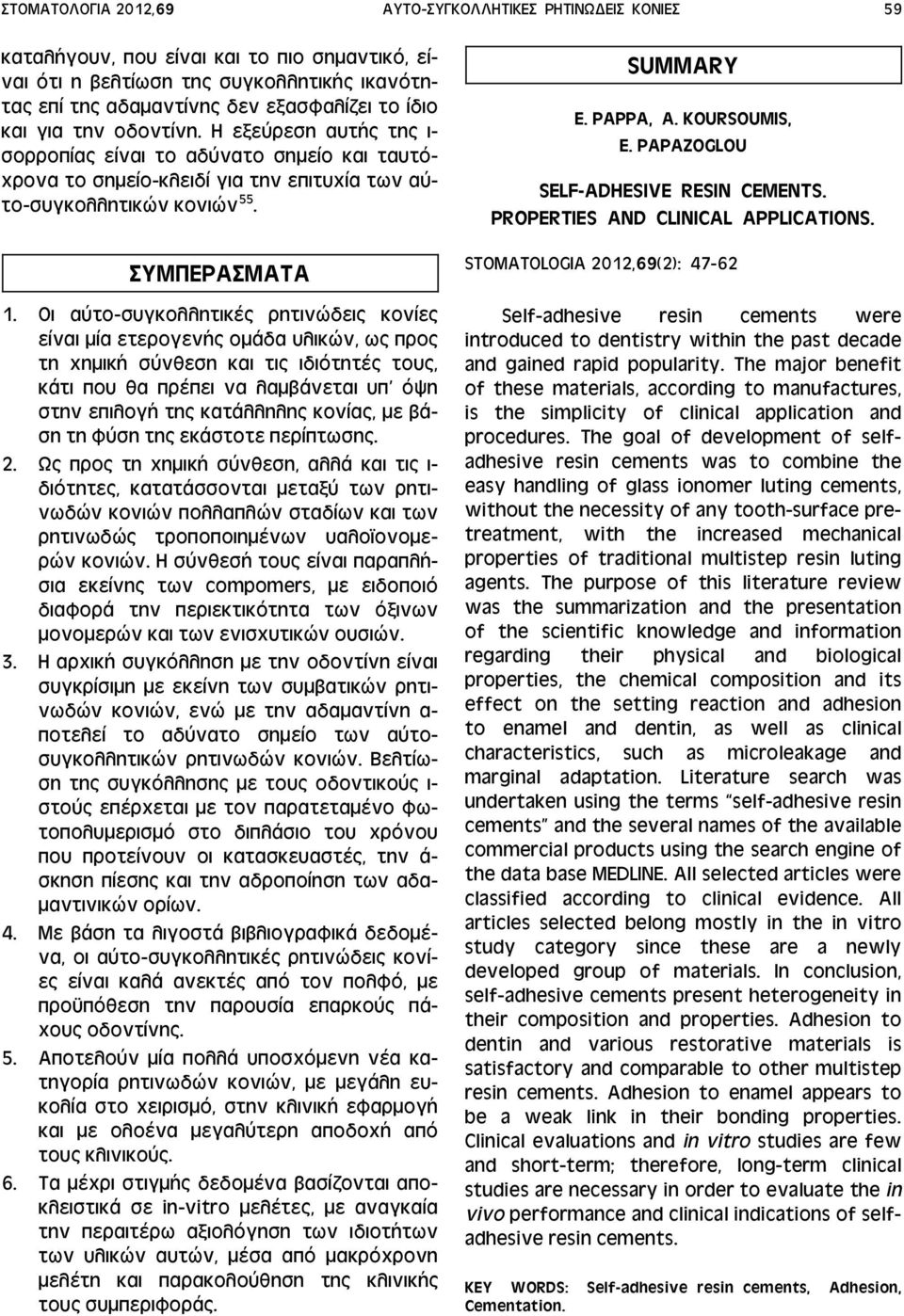 Οι αύτο-συγκολλητικές ρητινώδεις κονίες είναι μία ετερογενής ομάδα υλικών, ως προς τη χημική σύνθεση και τις ιδιότητές τους, κάτι που θα πρέπει να λαμβάνεται υπ όψη στην επιλογή της κατάλληλης