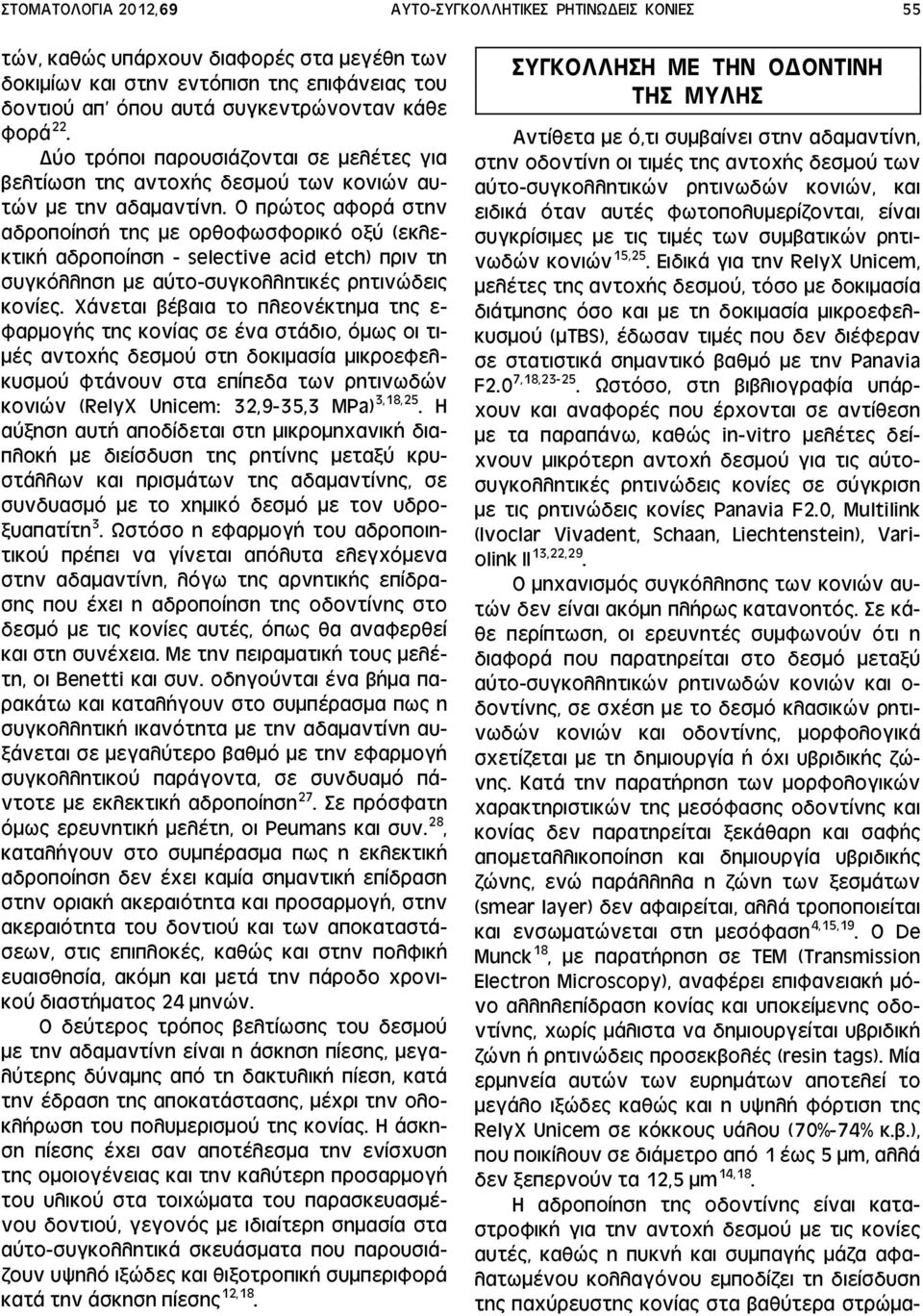 Ο πρώτος αφορά στην αδροποίησή της με ορθοφωσφορικό οξύ (εκλεκτική αδροποίηση - selective acid etch) πριν τη συγκόλληση με αύτο-συγκολλητικές ρητινώδεις κονίες.
