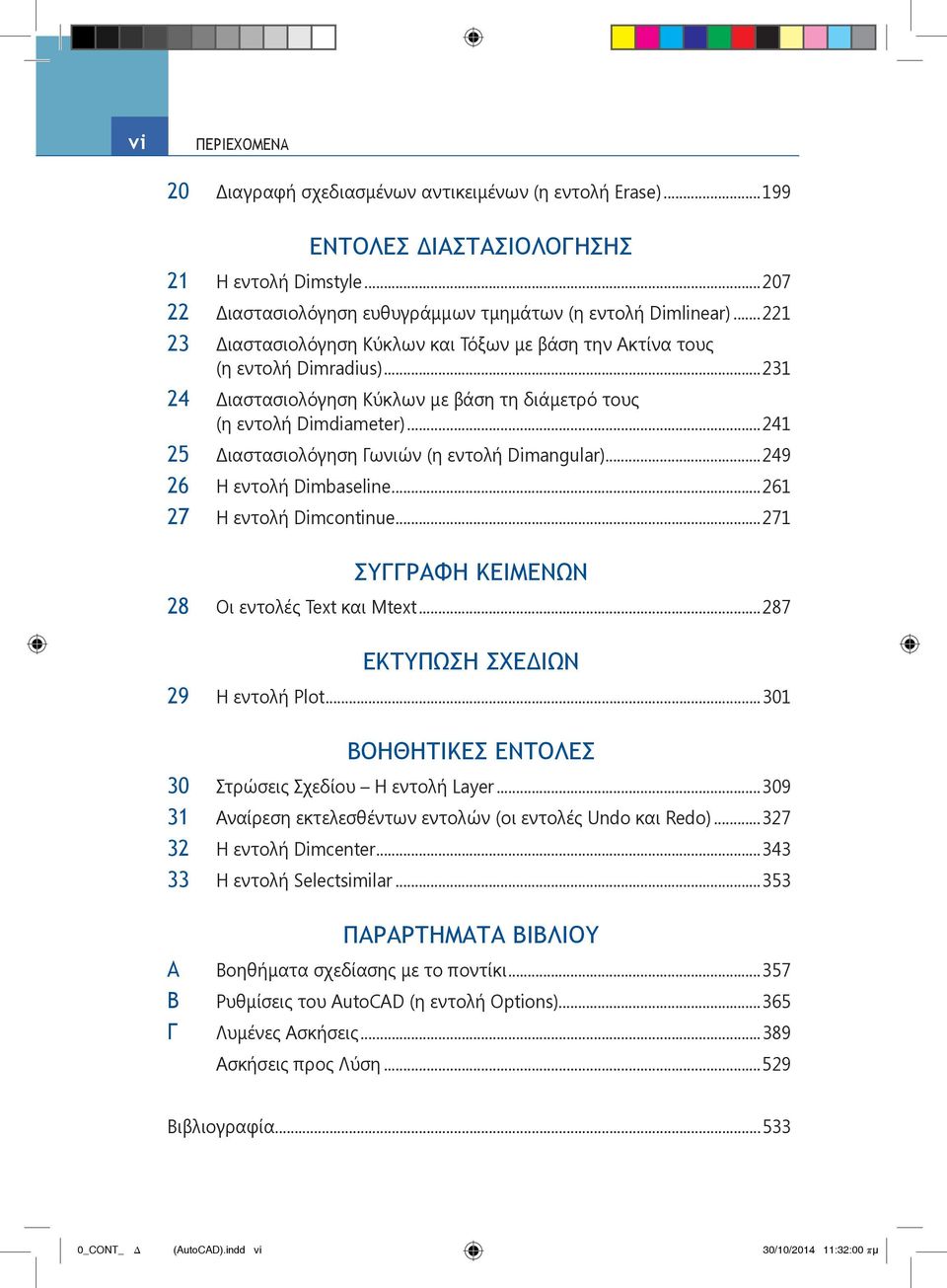 ..241 25 Διαστασιολόγηση Γωνιών (η εντολή Dimangular)...249 26 Η εντολή Dimbaseline...261 27 Η εντολή Dimcontinue...271 ΣΥΓΓΡΑΦΗ ΚΕΙΜΕΝΩΝ 28 Οι εντολές Text και Mtext.