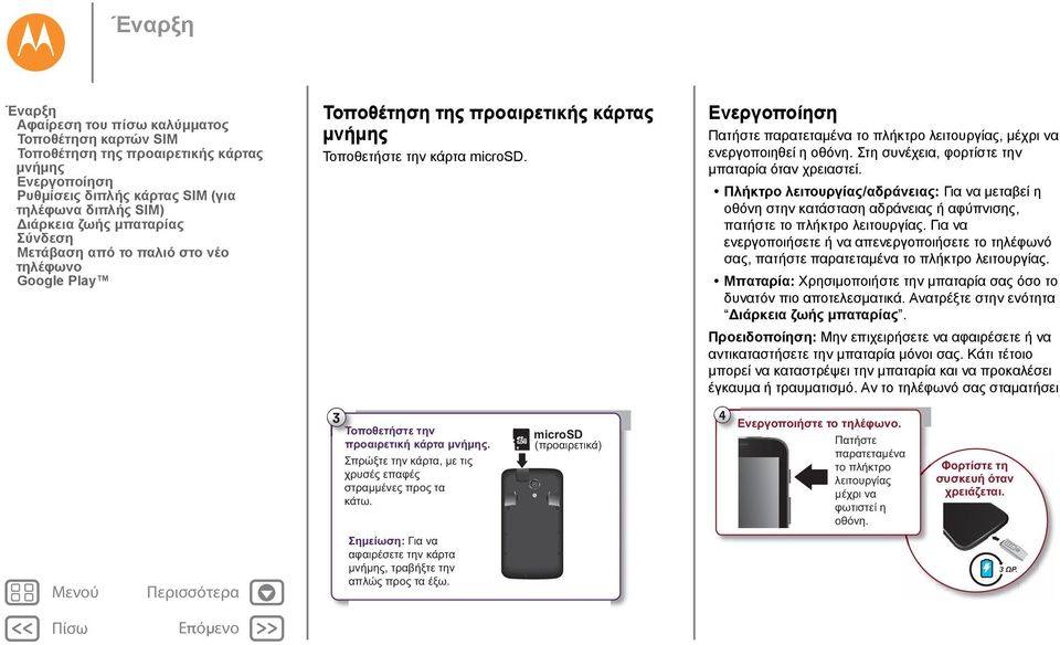 Ενεργοποίηση Πατήστε παρατεταμένα το πλήκτρο λειτουργίας, μέχρι να ενεργοποιηθεί η οθόνη. Στη συνέχεια, φορτίστε την μπαταρία όταν χρειαστεί.