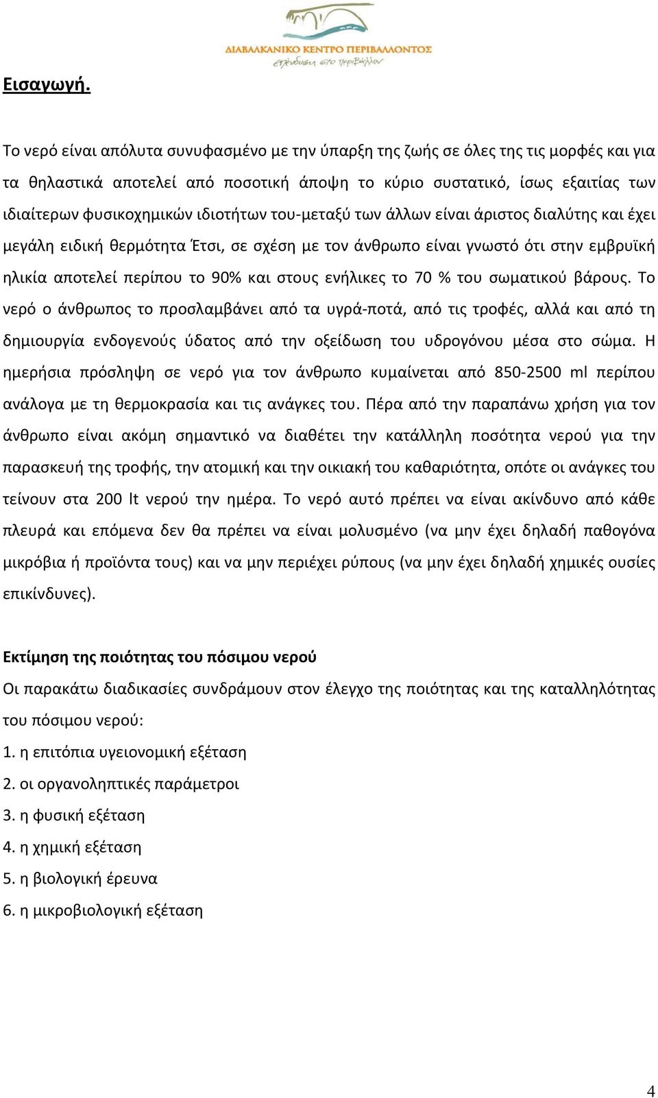 ιδιοτήτων του μεταξύ των άλλων είναι άριστος διαλύτης και έχει μεγάλη ειδική θερμότητα Έτσι, σε σχέση με τον άνθρωπο είναι γνωστό ότι στην εμβρυϊκή ηλικία αποτελεί περίπου το 90% και στους ενήλικες