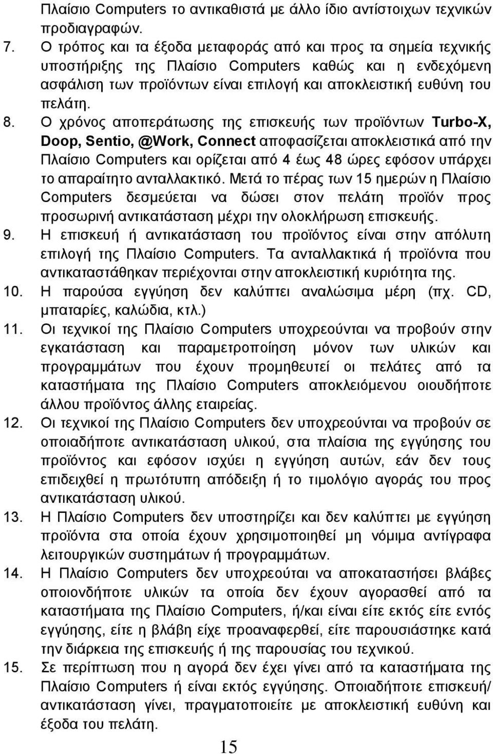 Ο χρόνος αποπεράτωσης της επισκευής των προϊόντων Turbo-X, Doop, Sentio, @Work, Connect αποφασίζεται αποκλειστικά από την Πλαίσιο Computers και ορίζεται από 4 έως 48 ώρες εφόσον υπάρχει το απαραίτητο