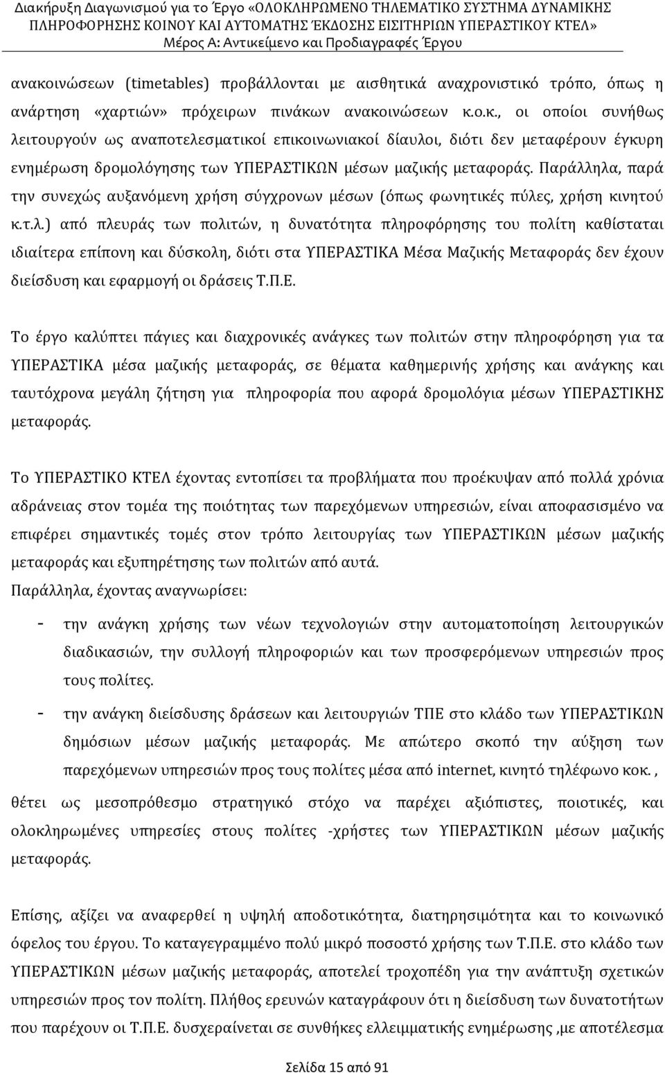 ηλα, παρά την συνεχώς αυξανόμενη χρήση σύγχρονων μέσων (όπως φωνητικές πύλες, χρήση κινητού κ.τ.λ.) από πλευράς των πολιτών, η δυνατότητα πληροφόρησης του πολίτη καθίσταται ιδιαίτερα επίπονη και δύσκολη, διότι στα ΥΠΕΡΑΣΤΙΚΑ Μέσα Μαζικής Μεταφοράς δεν έχουν διείσδυση και εφαρμογή οι δράσεις Τ.