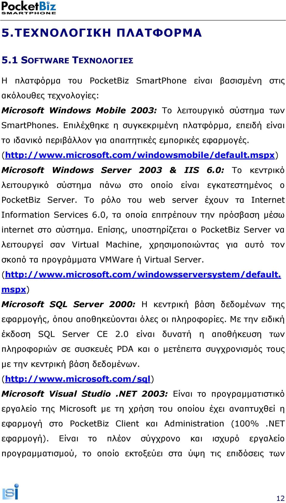 mspx) Microsoft Windows Server 2003 & IIS 6.0: Το κεντρικό λειτουργικό σύστηµα πάνω στο οποίο είναι εγκατεστηµένος ο PocketBiz Server. Το ρόλο του web server έχουν τα Internet Information Services 6.