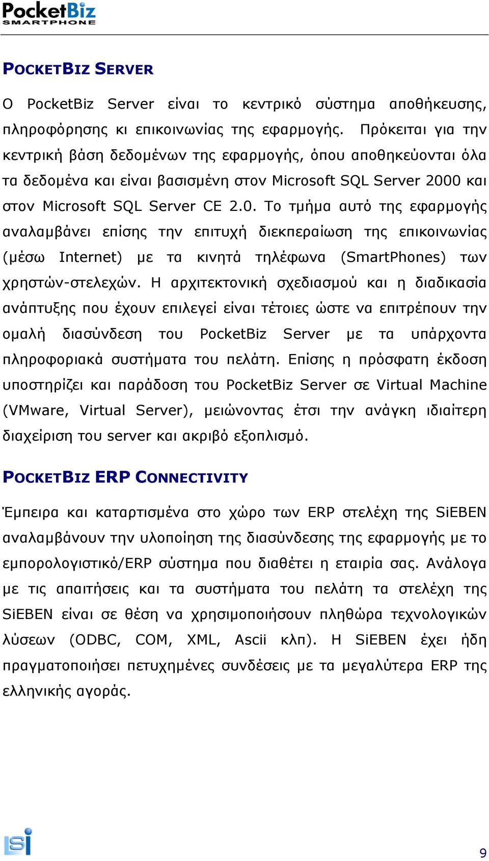0 και στον Microsoft SQL Server CE 2.0. Το τµήµα αυτό της εφαρµογής αναλαµβάνει επίσης την επιτυχή διεκπεραίωση της επικοινωνίας (µέσω Internet) µε τα κινητά τηλέφωνα (SmartPhones) των χρηστών-στελεχών.