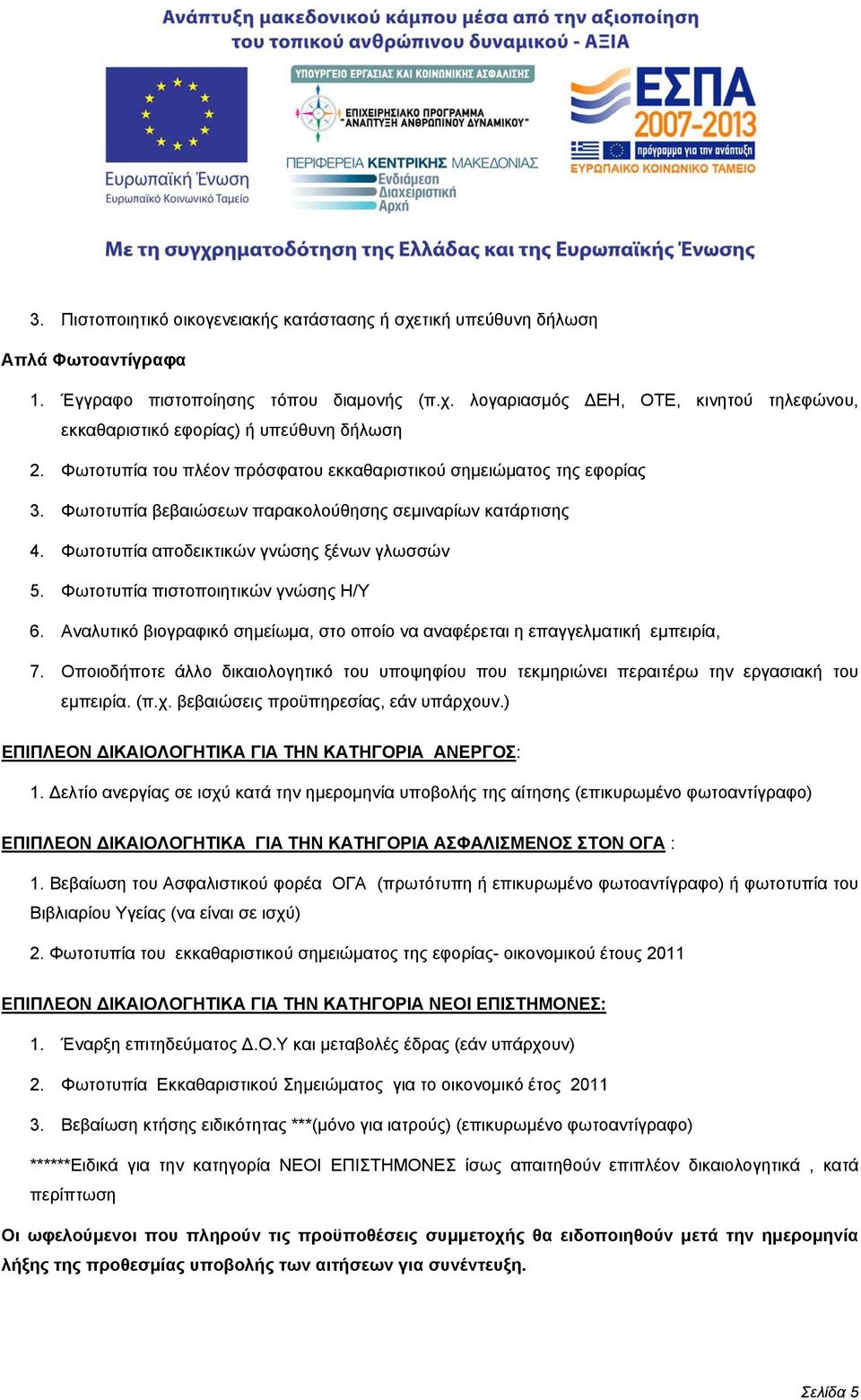 Φωτοτυπία πιστοποιητικών γνώσης Η/Υ 6. Αναλυτικό βιογραφικό σημείωμα, στο οποίο να αναφέρεται η επαγγελματική εμπειρία, 7.