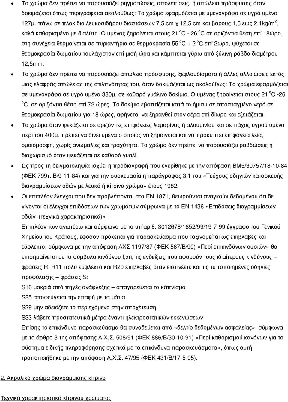 Ο υµένας ξηραίνεται στους 21 ο C - 26 ο C σε οριζόντια θέση επί 18ώρο, στη συνέχεια θερµαίνεται σε πυριαντήριο σε θερµοκρασία 55 ο C + 2 ο C επί 2ωρο, ψύχεται σε θερµοκρασία δωµατίου τουλάχιστον επί