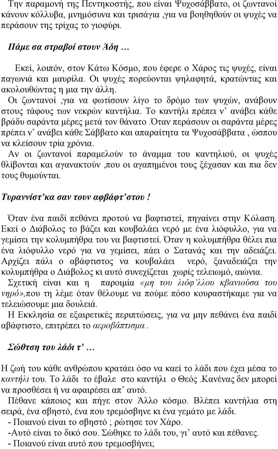 Οι ζωντανοί,για να φωτίσουν λίγο το δρόµο των ψυχών, ανάβουν στους τάφους των νεκρών καντήλια. Το καντήλι πρέπει ν ανάβει κάθε βράδυ σαράντα µέρες µετά τον θάνατο.
