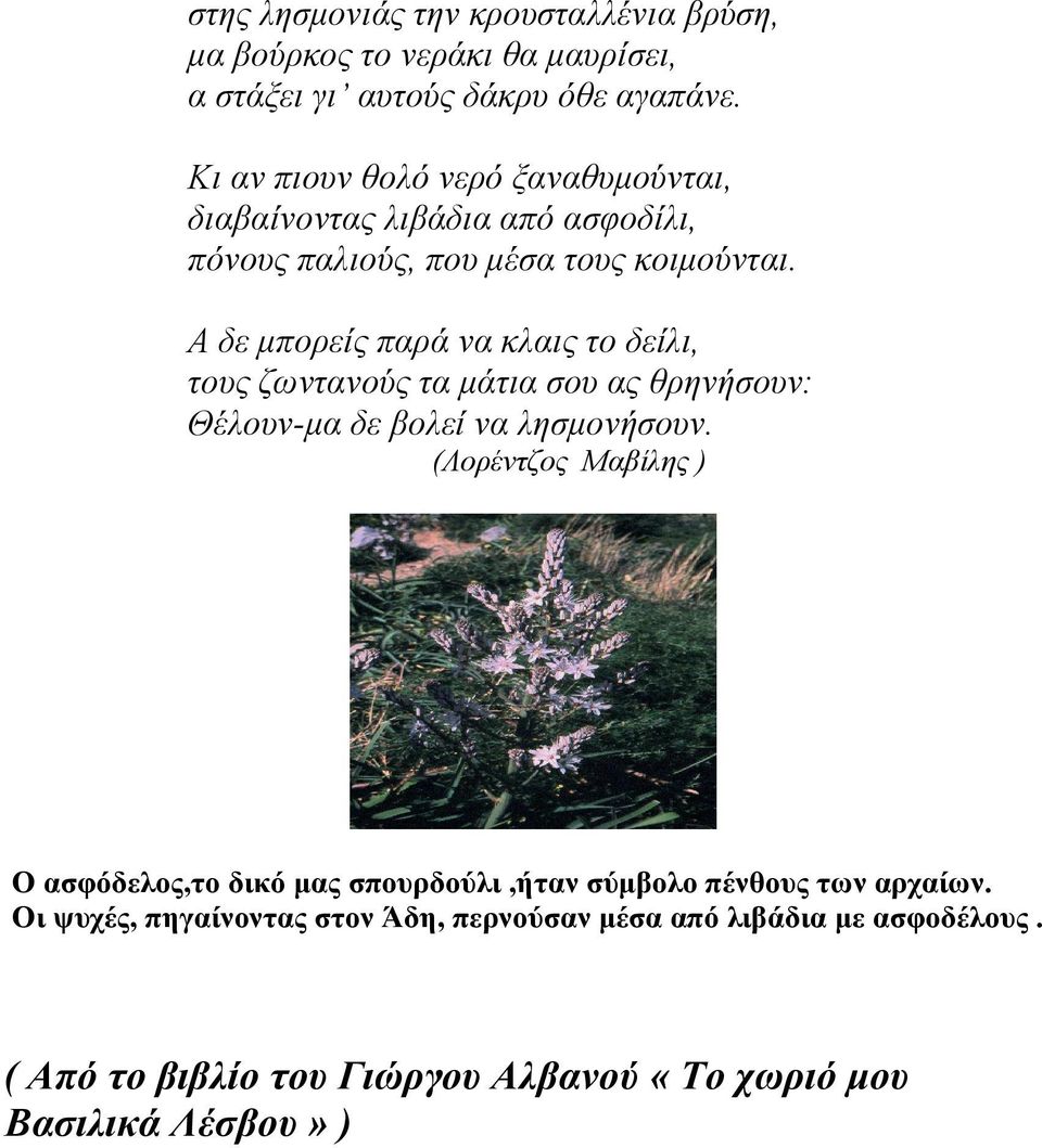 Α δε µπορείς παρά να κλαις το δείλι, τους ζωντανούς τα µάτια σου ας θρηνήσουν: Θέλουν-µα δε βολεί να λησµονήσουν.