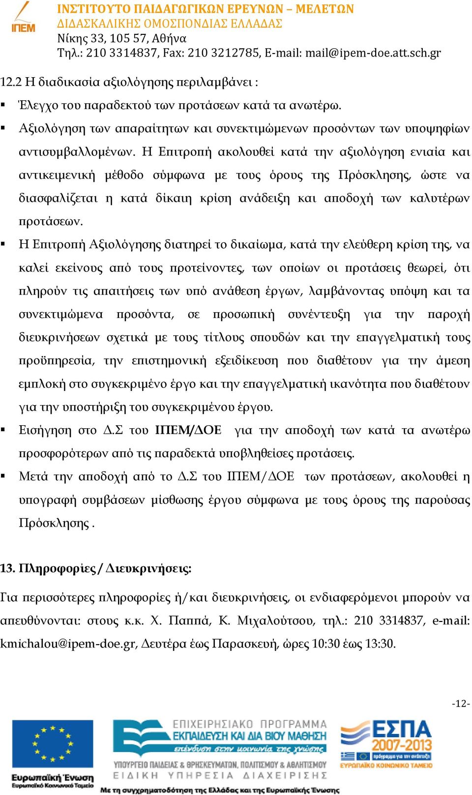 Η Επιτροπή Αξιολόγησης διατηρεί το δικαίωμα, κατά την ελεύθερη κρίση της, να καλεί εκείνους από τους προτείνοντες, των οποίων οι προτάσεις θεωρεί, ότι πληρούν τις απαιτήσεις των υπό ανάθεση έργων,