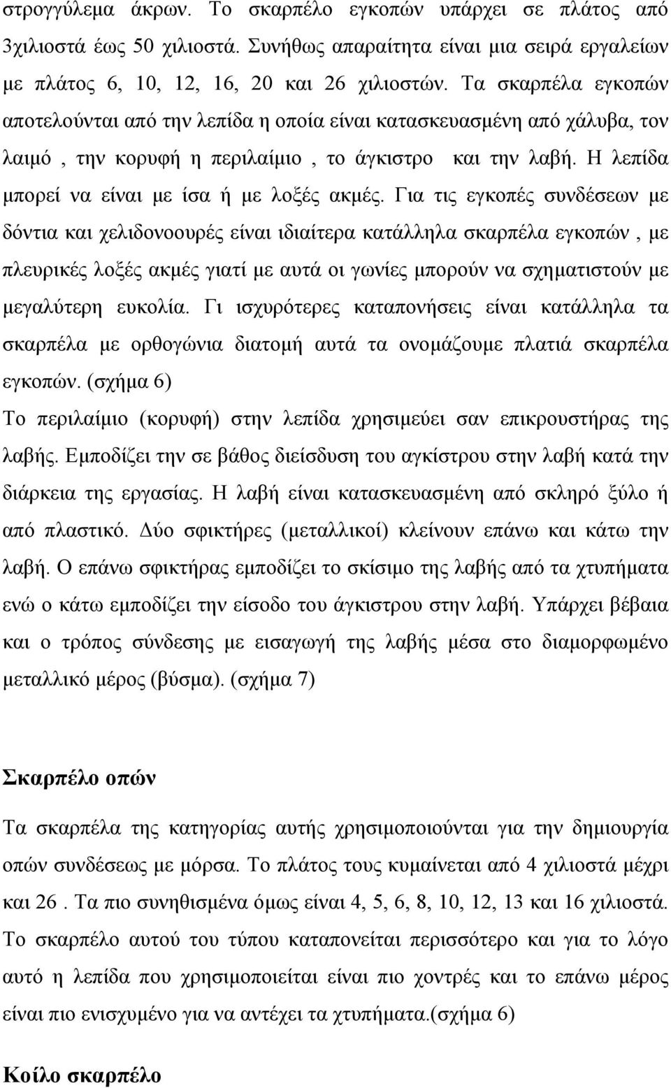 Για τις εγκοπές συνδέσεων με δόντια και χελιδονοουρές είναι ιδιαίτερα κατάλληλα σκαρπέλα εγκοπών, με πλευρικές λοξές ακμές γιατί με αυτά οι γωνίες μπορούν να σχηματιστούν με μεγαλύτερη ευκολία.