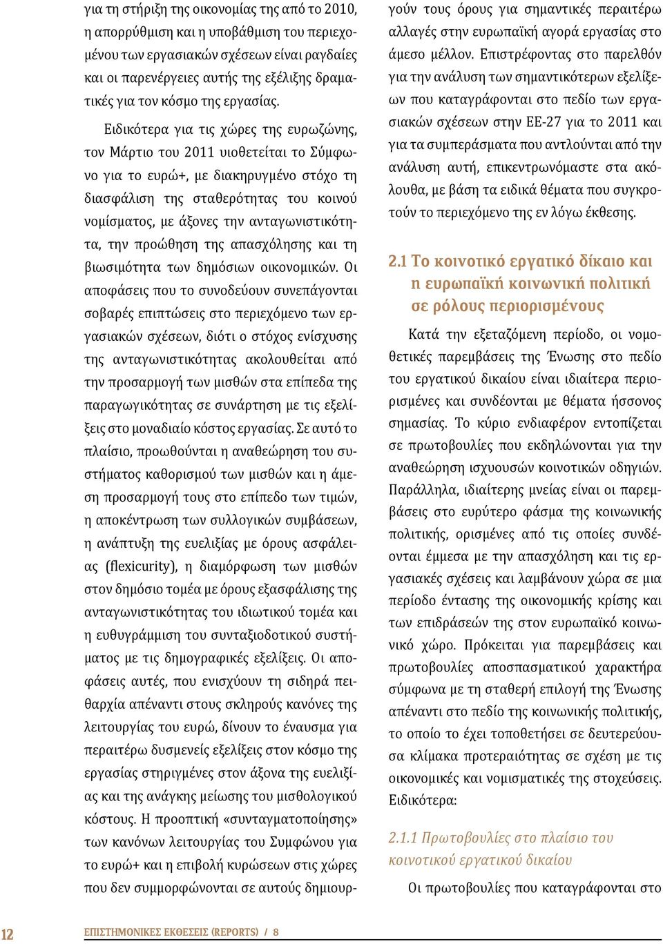 Ειδικότερα για τις χώρες της ευρωζώνης, τον Μάρτιο του 2011 υιοθετείται το Σύμφωνο για το ευρώ+, με διακηρυγμένο στόχο τη διασφάλιση της σταθερότητας του κοινού νομίσματος, με άξονες την