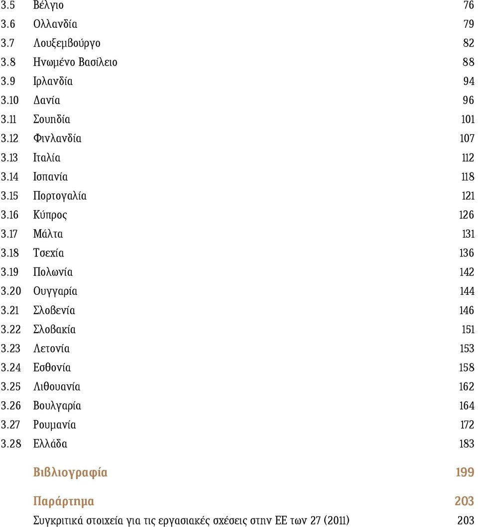 19 Πολωνία 142 3.20 Ουγγαρία 144 3.21 Σλοβενία 146 3.22 Σλοβακία 151 3.23 Λετονία 153 3.24 Εσθονία 158 3.25 Λιθουανία 162 3.