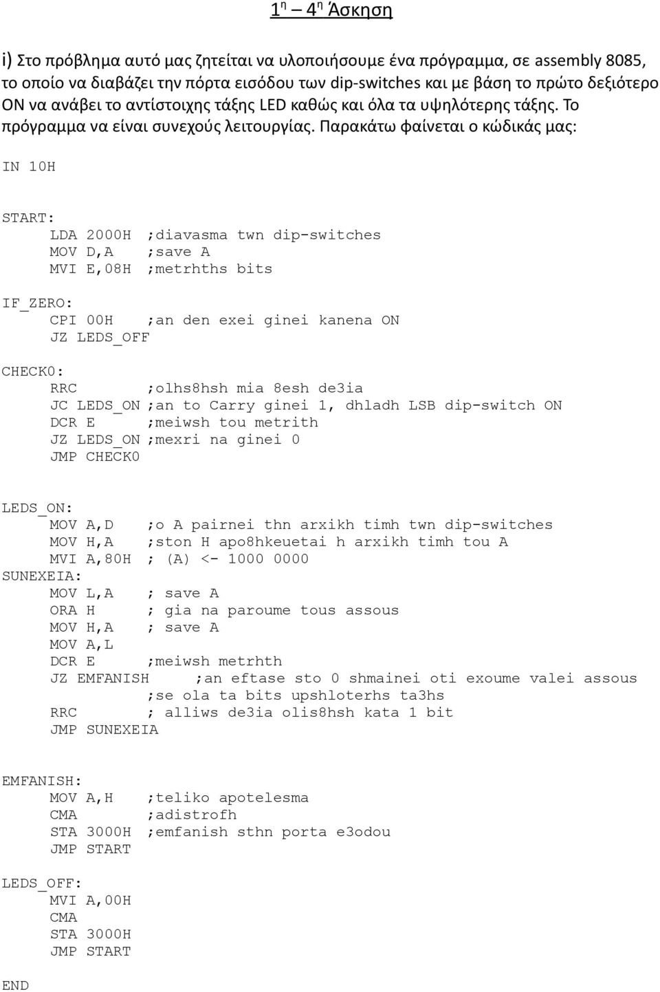 Παρακάτω φαίνεται ο κώδικάς μας: IN 10H START: LDA 2000H ;diavasma twn dip-switches MOV D,A ;save A MVI E,08H ;metrhths bits IF_ZERO: CPI 00H ;an den exei ginei kanena ON JZ LEDS_OFF CHECK0: RRC