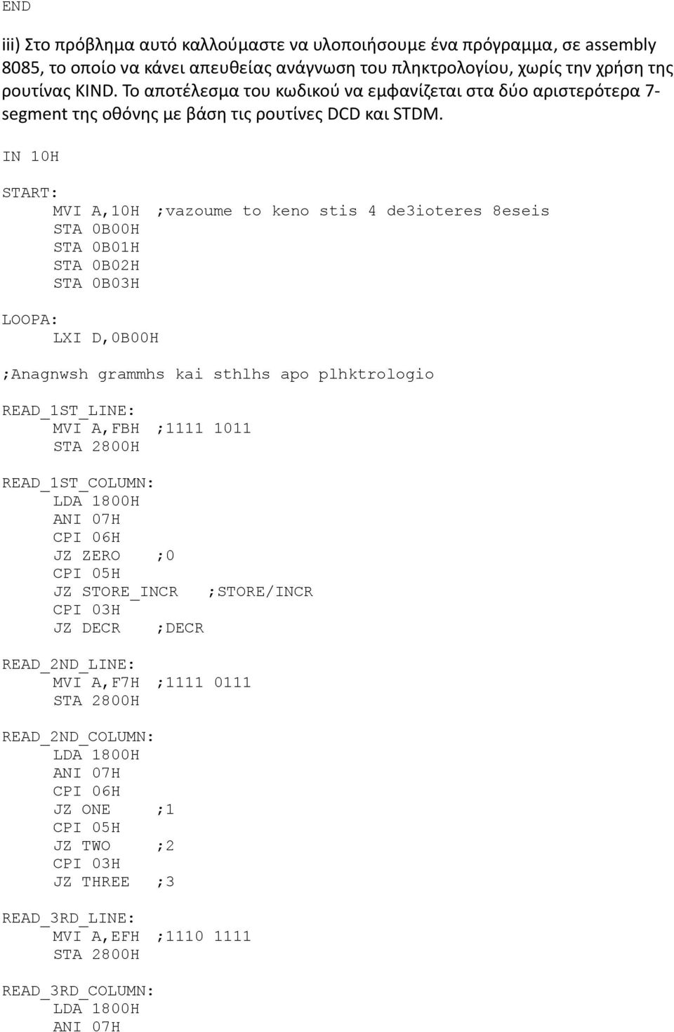 IN 10H START: MVI A,10H ;vazoume to keno stis 4 de3ioteres 8eseis STA 0B00H STA 0B01H STA 0B02H STA 0B03H LOOPA: LXI D,0B00H ;Anagnwsh grammhs kai sthlhs apo plhktrologio