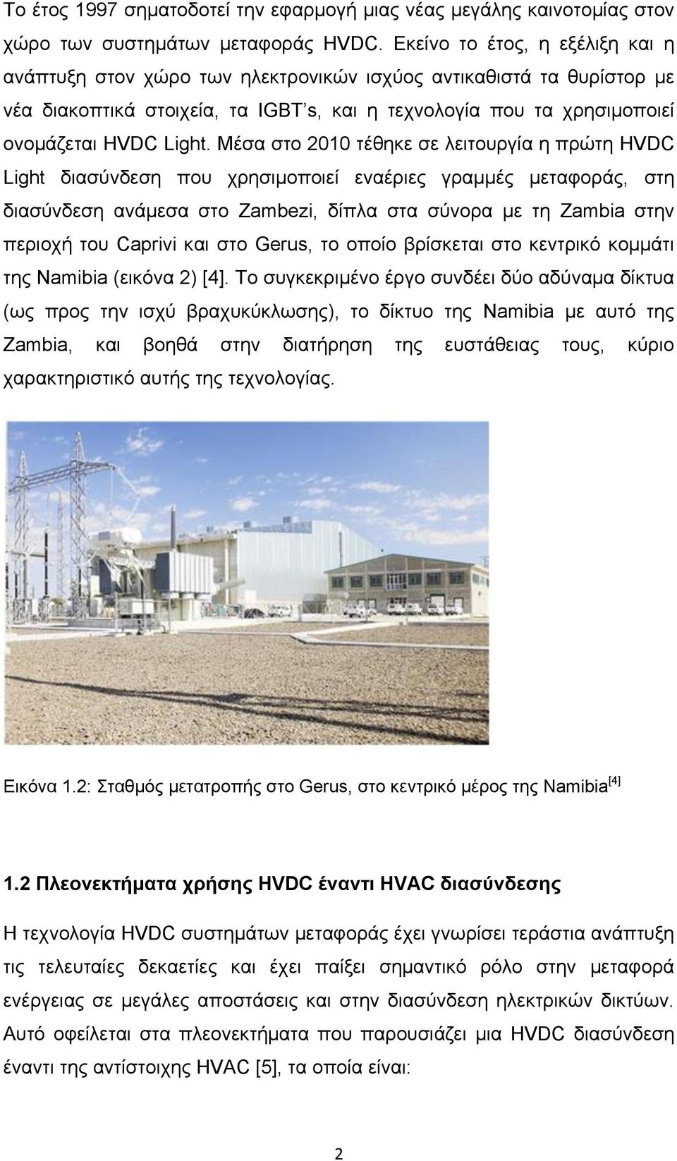 Μέσα στο 2010 τέθηκε σε λειτουργία η πρώτη HVDC Light διασύνδεση που χρησιμοποιεί εναέριες γραμμές μεταφοράς, στη διασύνδεση ανάμεσα στο Zambezi, δίπλα στα σύνορα με τη Zambia στην περιοχή του