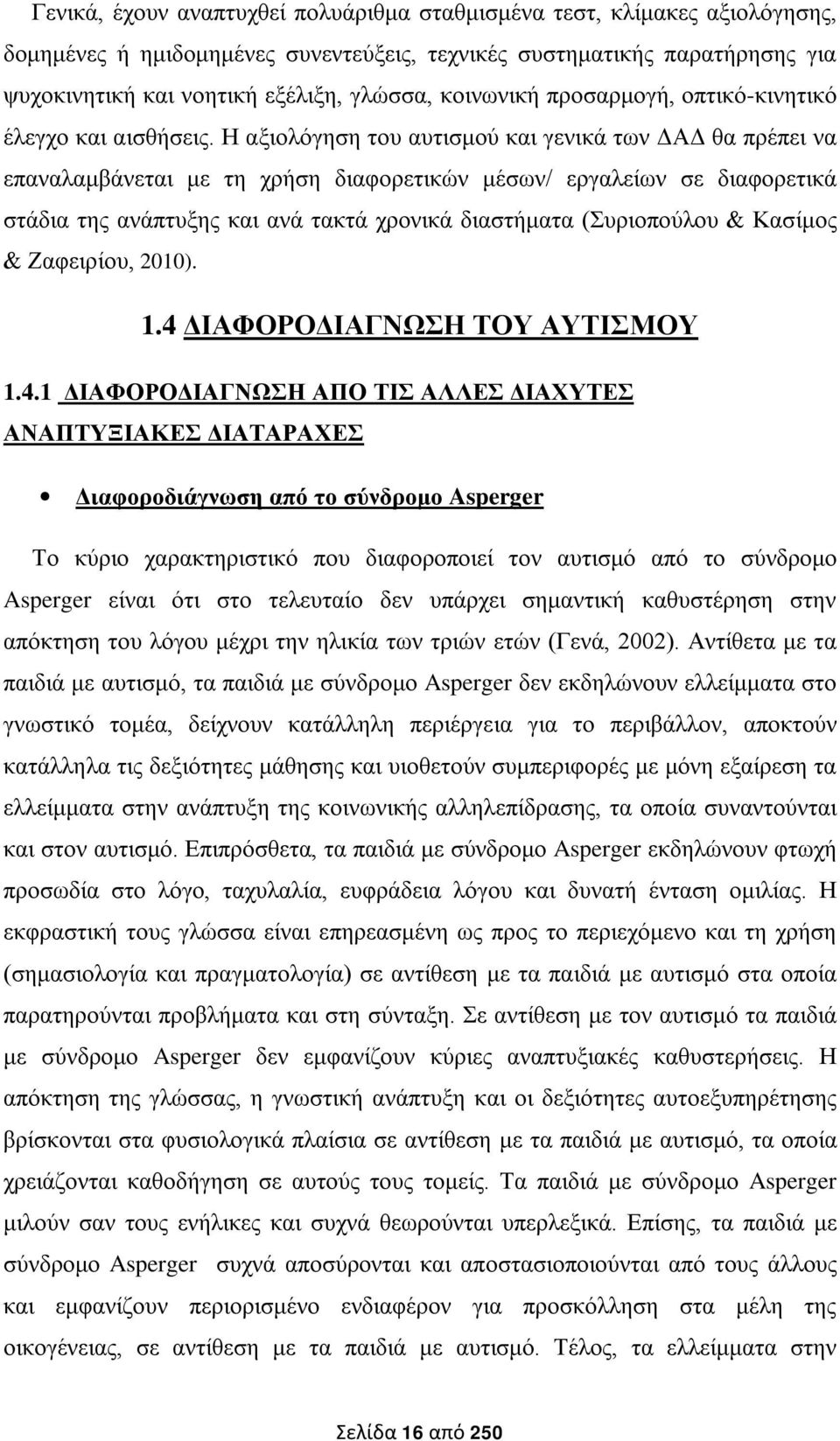 Η αξιολόγηση του αυτισμού και γενικά των ΔΑΔ θα πρέπει να επαναλαμβάνεται με τη χρήση διαφορετικών μέσων/ εργαλείων σε διαφορετικά στάδια της ανάπτυξης και ανά τακτά χρονικά διαστήματα (Συριοπούλου &