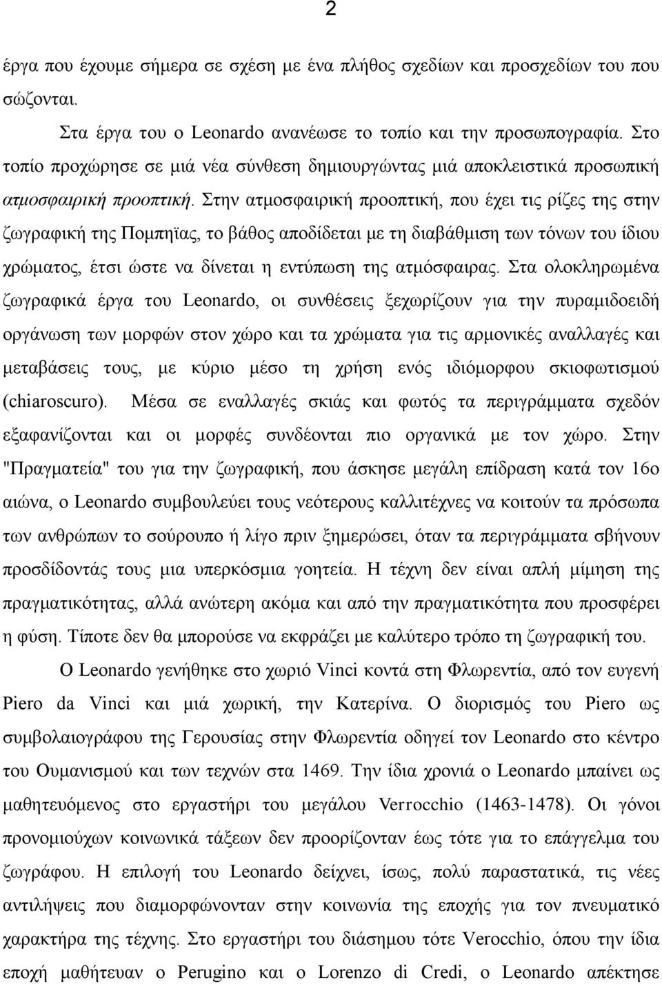 Στην ατμοσφαιρική προοπτική, που έχει τις ρίζες της στην ζωγραφική της Πομπηϊας, το βάθος αποδίδεται με τη διαβάθμιση των τόνων του ίδιου χρώματος, έτσι ώστε να δίνεται η εντύπωση της ατμόσφαιρας.