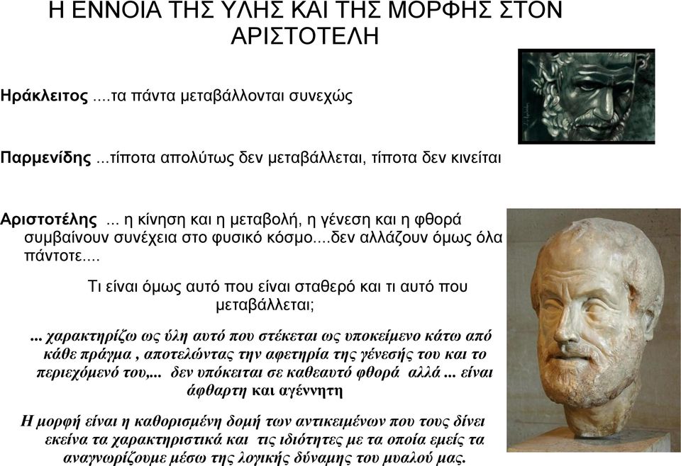 .. χαρακτηρίζω ως ύλη αυτό που στέκεται ως υποκείμενο κάτω από κάθε πράγμα, αποτελώντας την αφετηρία της γένεσής του και το περιεχόμενό του,... δεν υπόκειται σε καθεαυτό φθορά αλλά.