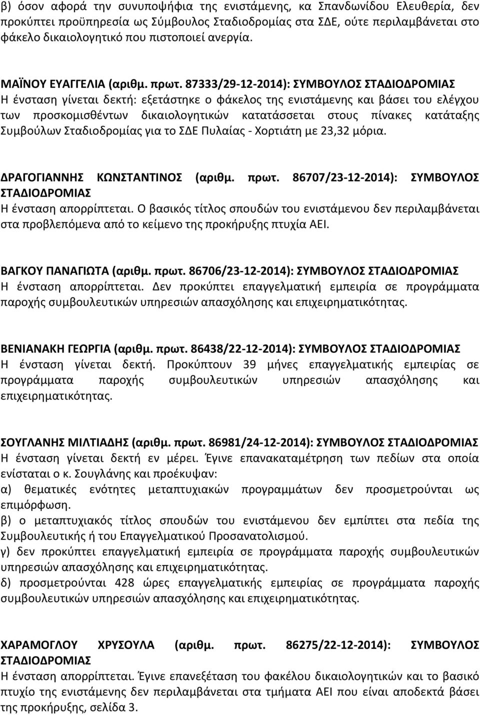 87333/29-12-2014): ΣΥΜΒΟΥΛΟΣ Η ένσταση γίνεται δεκτή: εξετάστηκε ο φάκελος της ενιστάμενης και βάσει του ελέγχου των προσκομισθέντων δικαιολογητικών κατατάσσεται στους πίνακες κατάταξης Συμβούλων