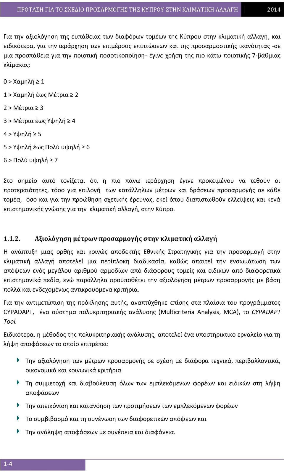 6 > Πολύ υψηλή 7 Στο σημείο αυτό τονίζεται ότι η πιο πάνω ιεράρχηση έγινε προκειμένου να τεθούν οι προτεραιότητες, τόσο για επιλογή των κατάλληλων μέτρων και δράσεων προσαρμογής σε κάθε τομέα, όσο