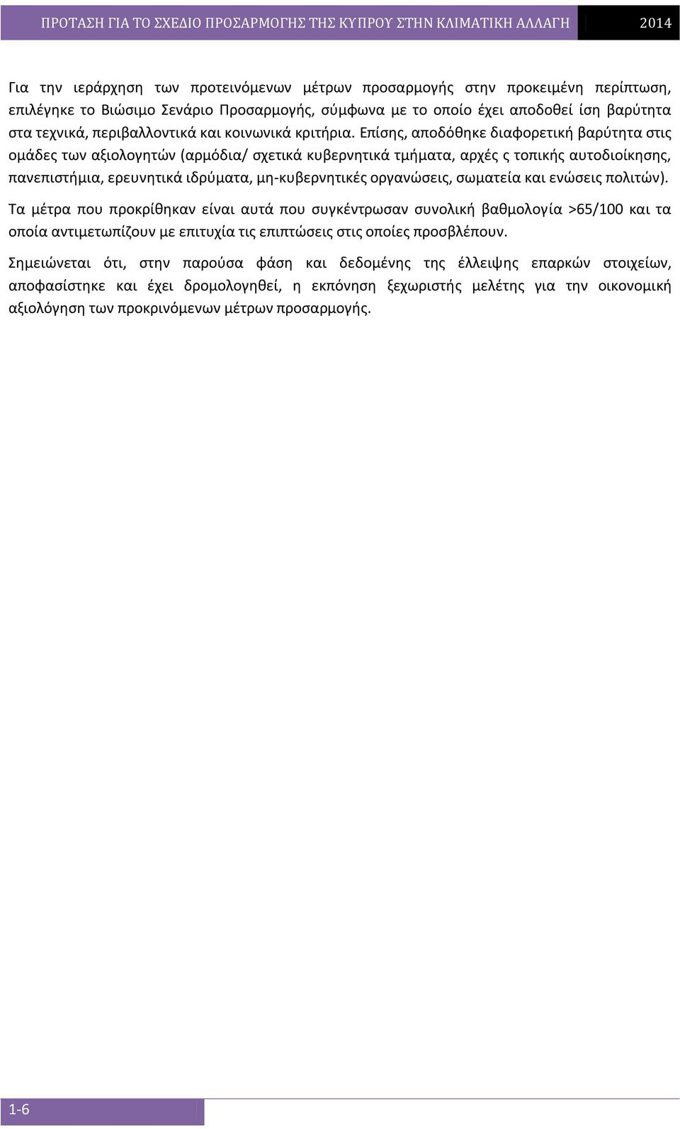 Επίσης, αποδόθηκε διαφορετική βαρύτητα στις ομάδες των αξιολογητών (αρμόδια/ σχετικά κυβερνητικά τμήματα, αρχές ς τοπικής αυτοδιοίκησης, πανεπιστήμια, ερευνητικά ιδρύματα, μη-κυβερνητικές οργανώσεις,