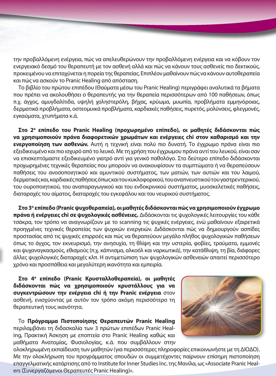 Το βιβλίο του πρώτου επιπέδου (Θαύματα μέσω του Pranic Healing) περιγράφει αναλυτικά τα βήματα που πρέπει να ακολουθήσει ο θεραπευτής για την θεραπεία περισσότερων από 100 παθήσεων, όπως π.χ.
