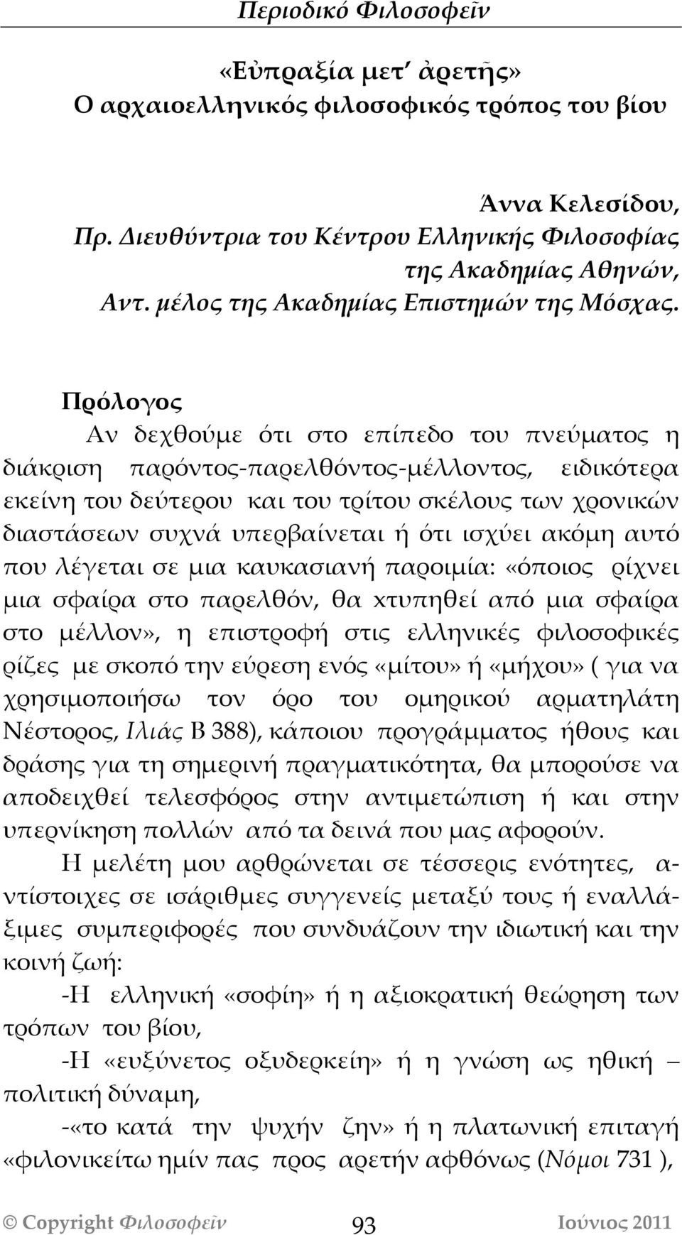 Πρόλογος Αν δεχθούμε ότι στο επίπεδο του πνεύματος η διάκριση παρόντος-παρελθόντος-μέλλοντος, ειδικότερα εκείνη του δεύτερου και του τρίτου σκέλους των χρονικών διαστάσεων συχνά υπερβαίνεται ή ότι