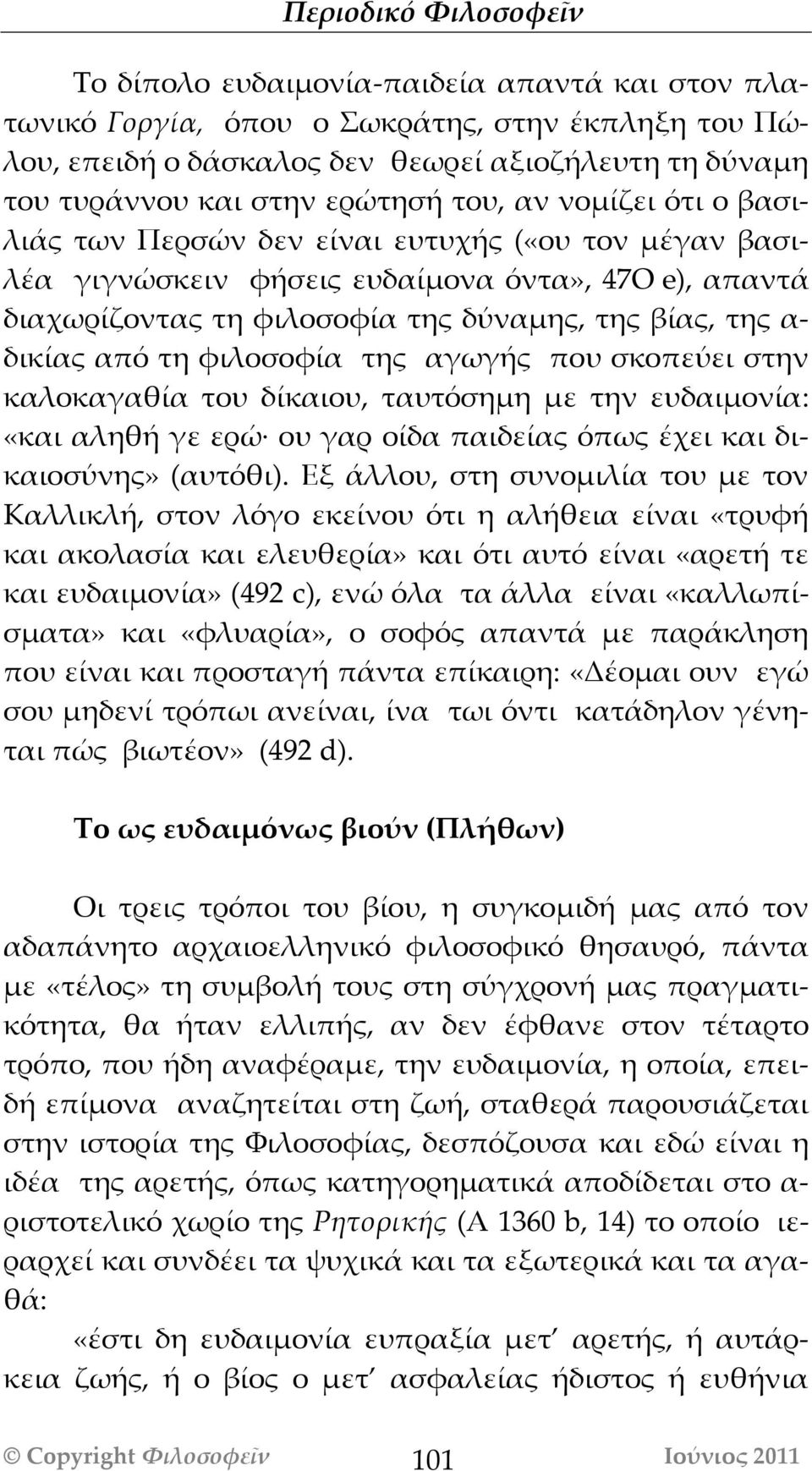 φιλοσοφία της αγωγής που σκοπεύει στην καλοκαγαθία του δίκαιου, ταυτόσημη με την ευδαιμονία: «και αληθή γε ερώ ου γαρ οίδα παιδείας όπως έχει και δικαιοσύνης» (αυτόθι).