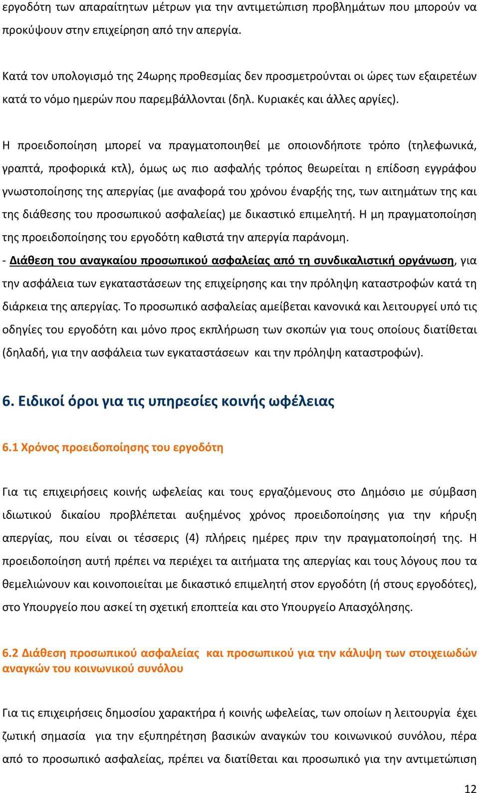 Η προειδοποίηση μπορεί να πραγματοποιηθεί με οποιονδήποτε τρόπο (τηλεφωνικά, γραπτά, προφορικά κτλ), όμως ως πιο ασφαλής τρόπος θεωρείται η επίδοση εγγράφου γνωστοποίησης της απεργίας (με αναφορά του