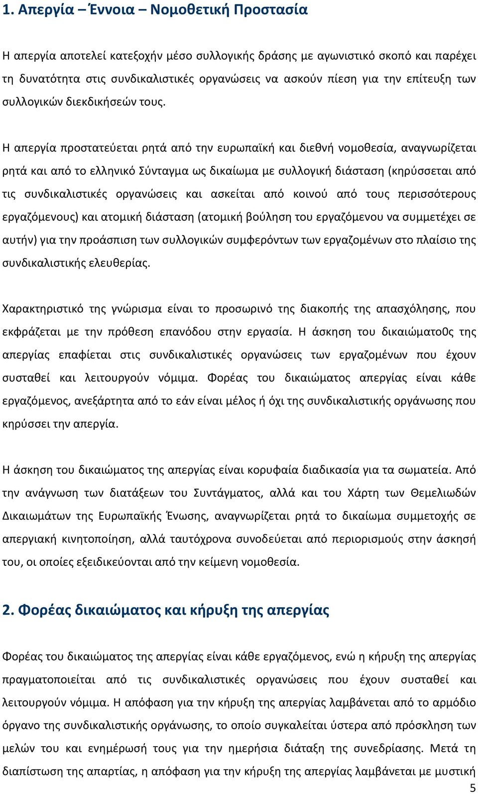 Η απεργία προστατεύεται ρητά από την ευρωπαϊκή και διεθνή νομοθεσία, αναγνωρίζεται ρητά και από το ελληνικό Σύνταγμα ως δικαίωμα με συλλογική διάσταση (κηρύσσεται από τις συνδικαλιστικές οργανώσεις