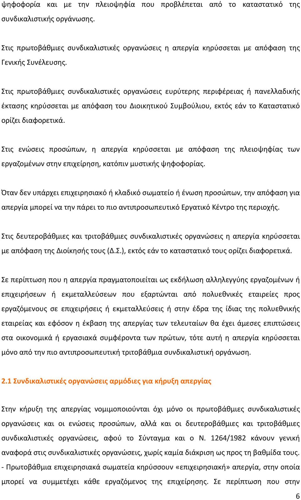 Στις ενώσεις προσώπων, η απεργία κηρύσσεται με απόφαση της πλειοψηφίας των εργαζομένων στην επιχείρηση, κατόπιν μυστικής ψηφοφορίας.