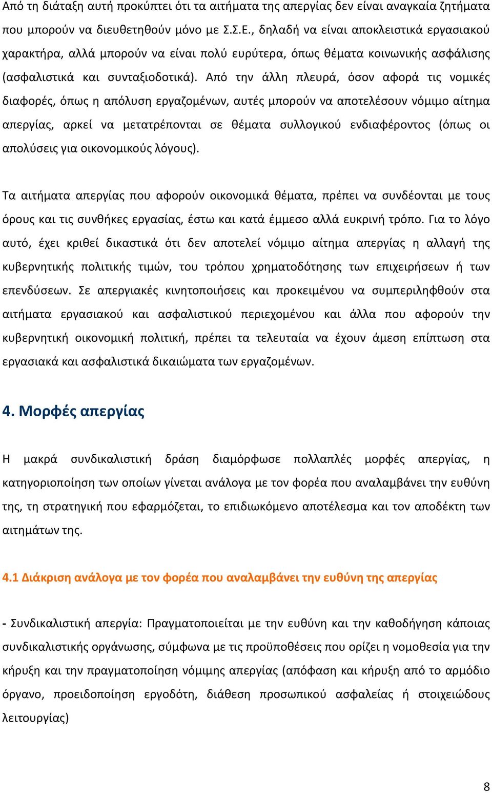 Από την άλλη πλευρά, όσον αφορά τις νομικές διαφορές, όπως η απόλυση εργαζομένων, αυτές μπορούν να αποτελέσουν νόμιμο αίτημα απεργίας, αρκεί να μετατρέπονται σε θέματα συλλογικού ενδιαφέροντος (όπως