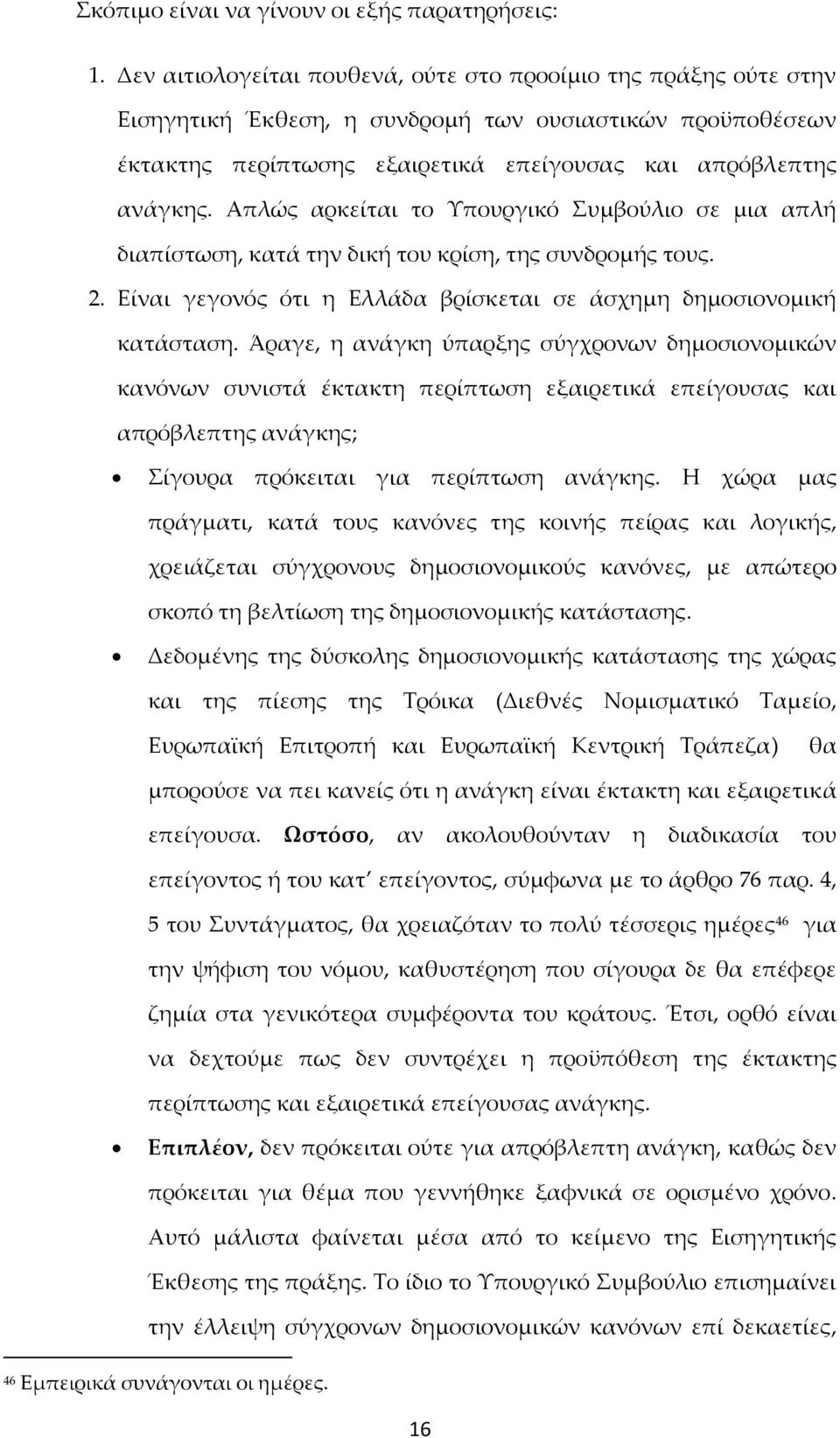 Απλώς αρκείται το Υπουργικό Συμβούλιο σε μια απλή διαπίστωση, κατά την δική του κρίση, της συνδρομής τους. 2. Είναι γεγονός ότι η Ελλάδα βρίσκεται σε άσχημη δημοσιονομική κατάσταση.