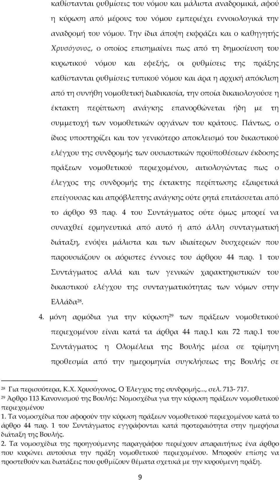 αρχική απόκλιση από τη συνήθη νομοθετική διαδικασία, την οποία δικαιολογούσε η έκτακτη περίπτωση ανάγκης επανορθώνεται ήδη με τη συμμετοχή των νομοθετικών οργάνων του κράτους.