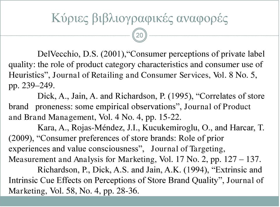239 249. Dick, A., Jain, A. and Richardson, P. (1995), Correlates of store brand proneness: some empirical observations, Journal of Product and Brand Management, Vol. 4 No. 4, pp. 15-22. Kara, A.