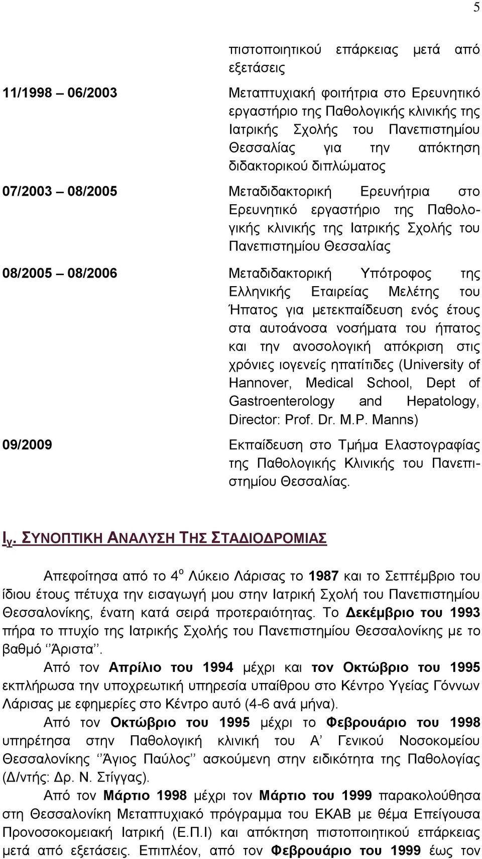 Μεταδιδακτορική Υπότροφος της Ελληνικής Εταιρείας Μελέτης του Ήπατος για μετεκπαίδευση ενός έτους στα αυτοάνοσα νοσήματα του ήπατος και την ανοσολογική απόκριση στις χρόνιες ιογενείς ηπατίτιδες