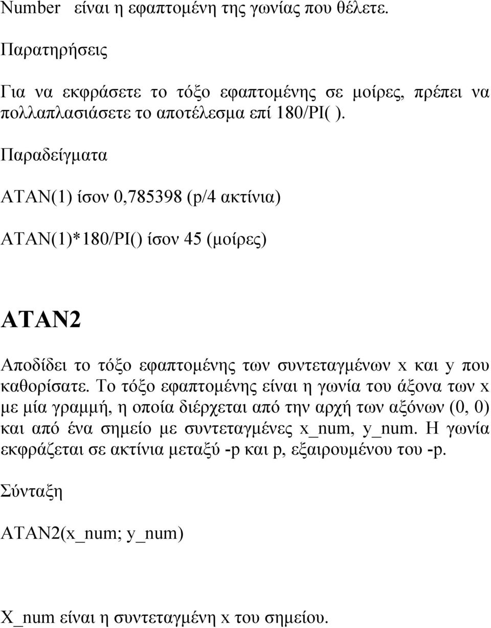Παραδείγματα ATAN(1) ίσον 0,785398 (p/4 ακτίνια) ATAN(1)*180/PI() ίσον 45 (μοίρες) ATAN2 Αποδίδει το τόξο εφαπτομένης των συντεταγμένων x και y που