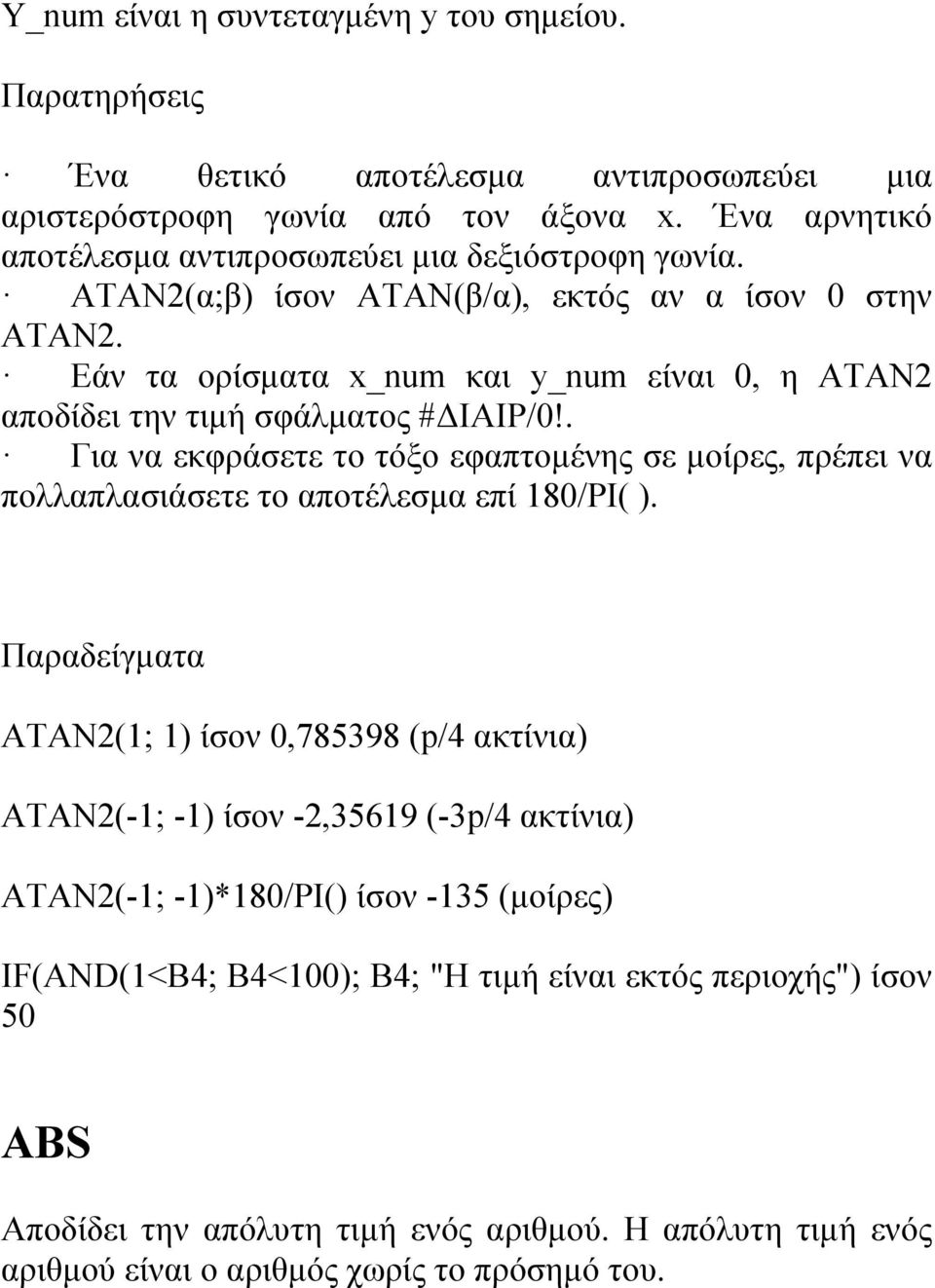 Εάν τα ορίσματα x_num και y_num είναι 0, η ATAN2 αποδίδει την τιμή σφάλματος #ΔΙΑΙΡ/0!. Για να εκφράσετε το τόξο εφαπτομένης σε μοίρες, πρέπει να πολλαπλασιάσετε το αποτέλεσμα επί 180/PI( ).