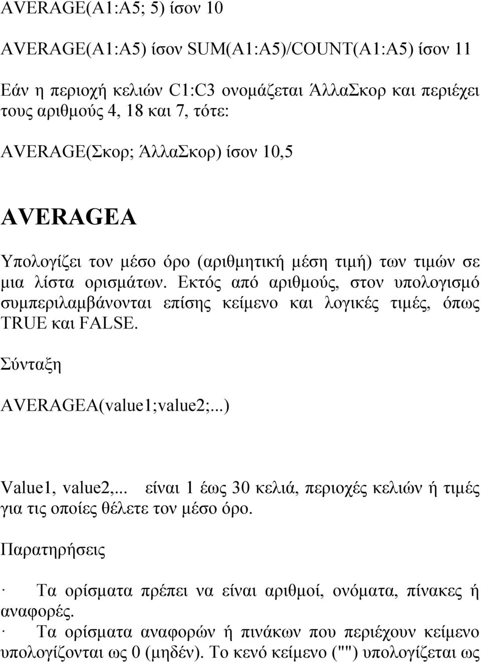 Εκτός από αριθμούς, στον υπολογισμό συμπεριλαμβάνονται επίσης κείμενο και λογικές τιμές, όπως TRUE και FALSE. AVERAGEA(value1;value2;...) Value1, value2,.