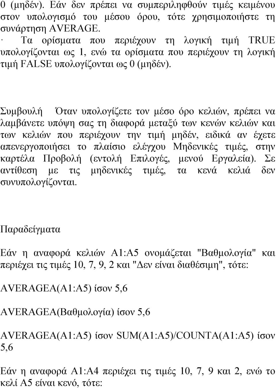 Συμβουλή Όταν υπολογίζετε τον μέσο όρο κελιών, πρέπει να λαμβάνετε υπόψη σας τη διαφορά μεταξύ των κενών κελιών και των κελιών που περιέχουν την τιμή μηδέν, ειδικά αν έχετε απενεργοποιήσει το πλαίσιο