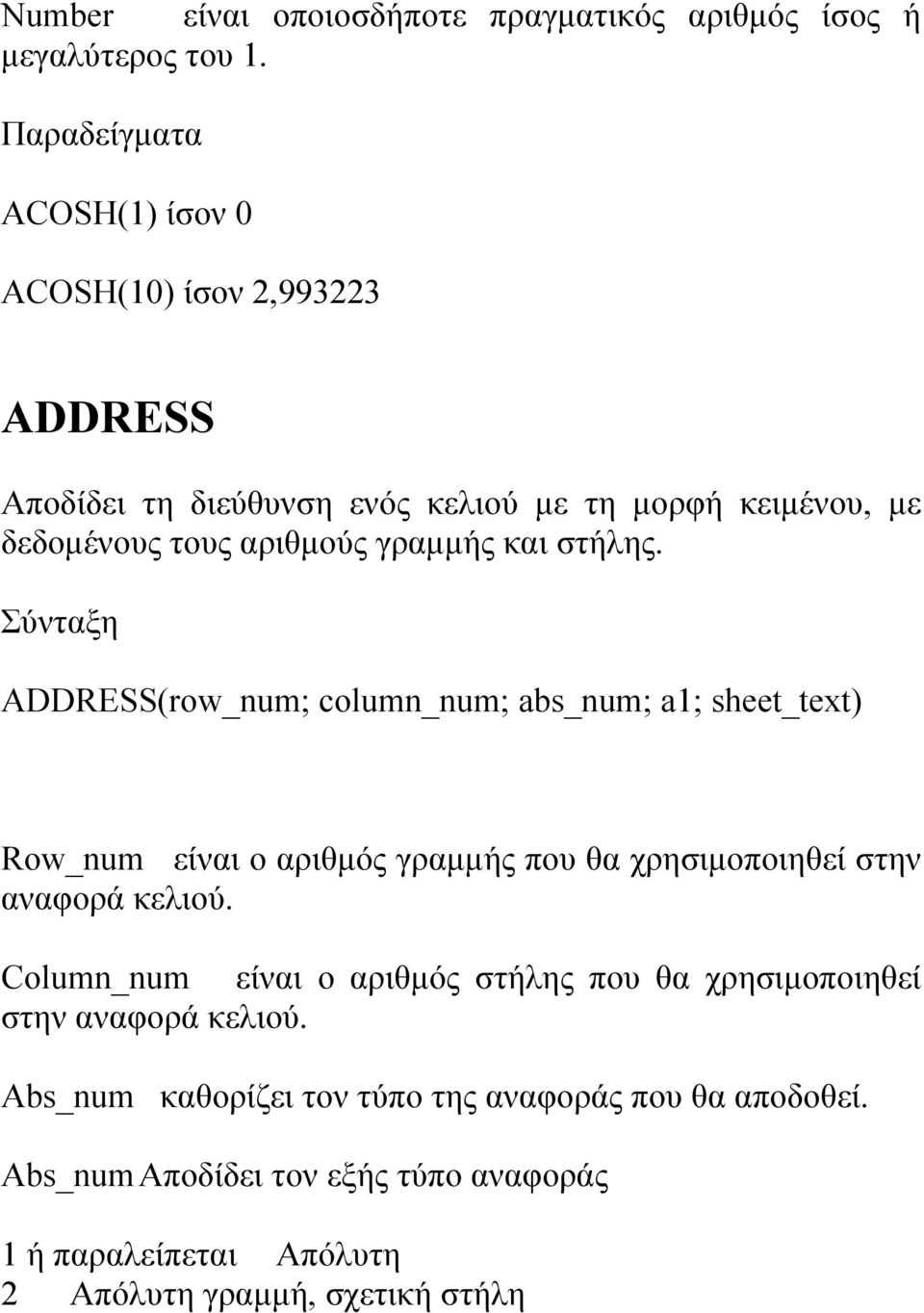 γραμμής και στήλης. ADDRESS(row_num; column_num; abs_num; a1; sheet_text) Row_num είναι ο αριθμός γραμμής που θα χρησιμοποιηθεί στην αναφορά κελιού.