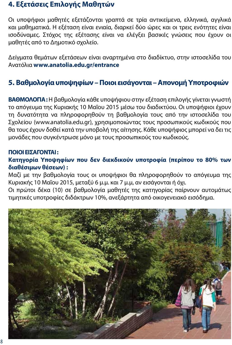 Δείγματα θεμάτων εξετάσεων είναι αναρτημένα στο διαδίκτυο, στην ιστοσελίδα του Ανατόλια www.anatolia.edu.gr/entrance 5.