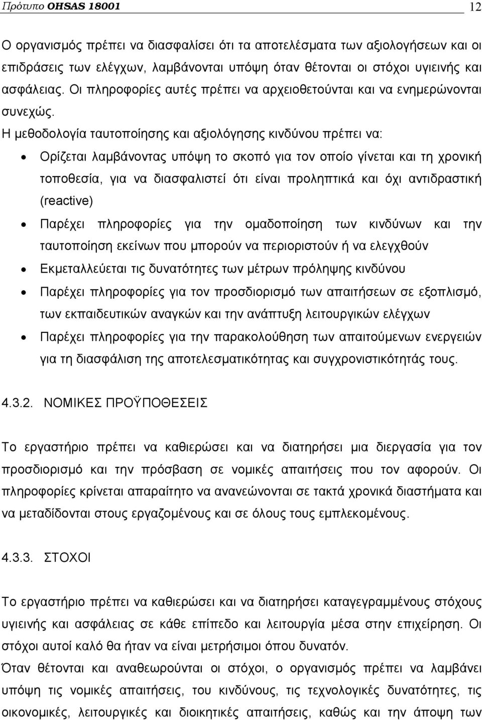 Η μεθοδολογία ταυτοποίησης και αξιολόγησης κινδύνου πρέπει να: Ορίζεται λαμβάνοντας υπόψη το σκοπό για τον οποίο γίνεται και τη χρονική τοποθεσία, για να διασφαλιστεί ότι είναι προληπτικά και όχι