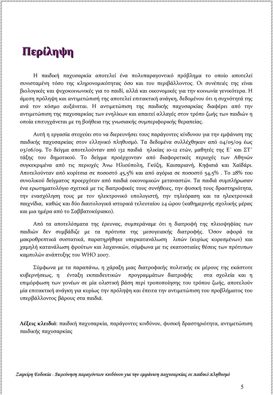 Η άμεση πρόληψη και αντιμετώπισή της αποτελεί επιτακτική ανάγκη, δεδομένου ότι η συχνότητά της ανά τον κόσμο αυξάνεται.